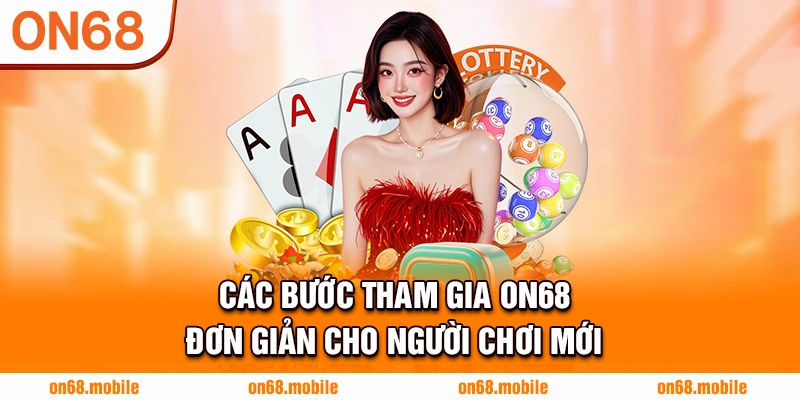 Các bước tham gia ON68 đơn giản cho người chơi mới