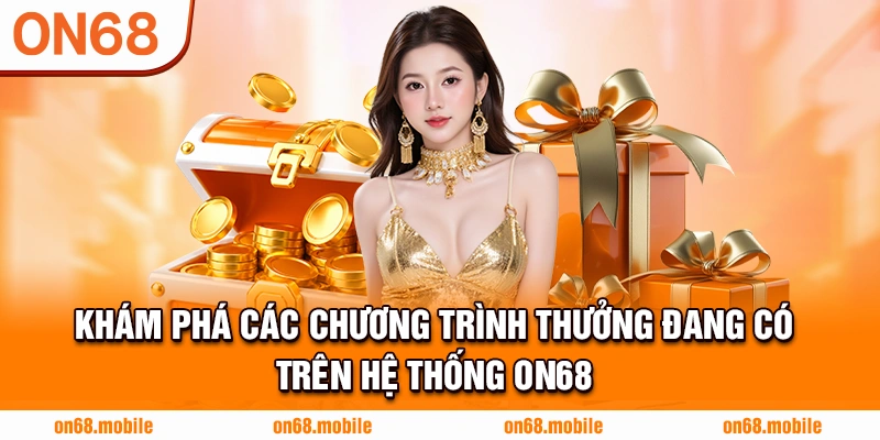 Khám phá các chương trình thưởng đang có trên hệ thống ON68