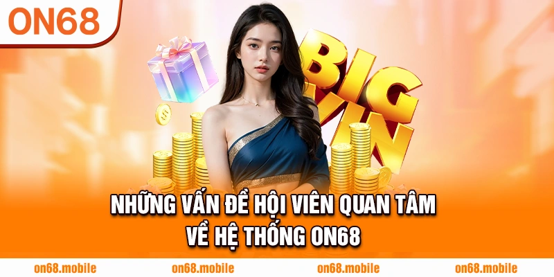 Những vấn đề hội viên quan tâm về hệ thống ON68